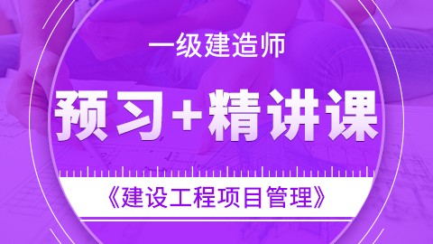 【2019】一级建造师《建设工程项目管理》-预习+精讲课