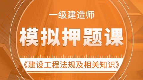 【2019】一级建造师《建设工程法规及相关知识》——模拟押题课 