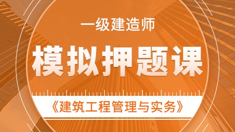 【2019】一级建造师《建筑工程管理与实务》——模拟押题课 