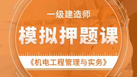 【2019】一级建造师《机电工程管理与实务》——模拟押题课