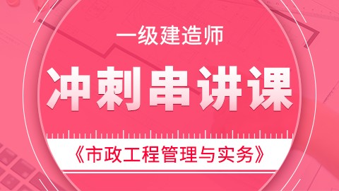 【2019】一级建造师《市政工程管理与实务》——冲刺串讲课