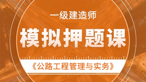 【2019】一级建造师《公路工程管理与实务》——模拟押题课 