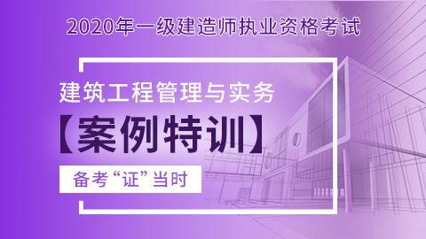 【2020】一级建造师《建筑工程管理与实务》-案例特训