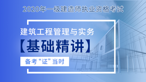 【2020】一级建造师《建筑工程管理与实务》-基础精讲