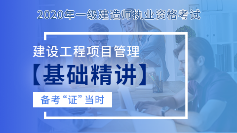 【2020】一级建造师《建设工程项目管理》-基础精讲