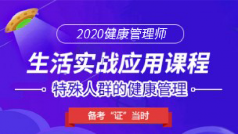 2020年健康管理师生活实战应用课程-特殊人群的健康管理