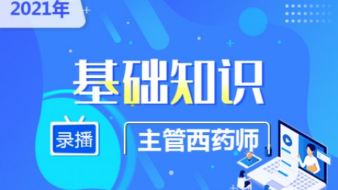 2021年主管西药师--基础知识