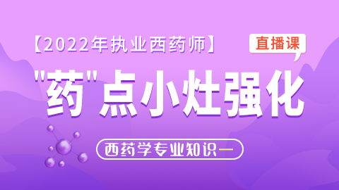 2022年执业药师【药点小灶强化】--药学专业知识（一）