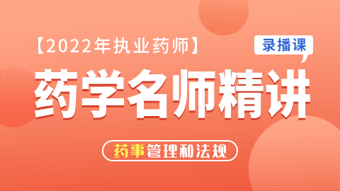 2022年执业药师【药学名师精讲】--药师管理与法规